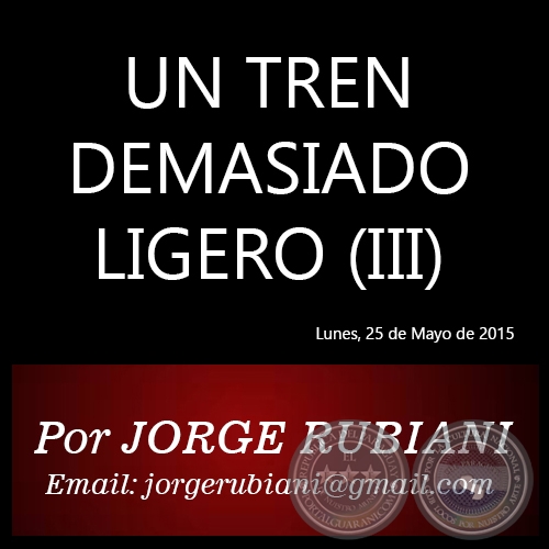 UN TREN DEMASIADO LIGERO (III) - Por JORGE RUBIANI - Lunes, 25 de Mayo de 2015